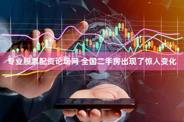 专业股票配资论坛网 全国二手房出现了惊人变化
